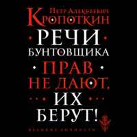 Пётр Кропоткин. Речи бунтовщика