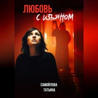 Татьяна Владимировна Самойлова. Любовь с изъяном