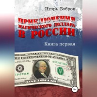 Игорь Ильич Бобров. Приключения Магического Доллара в России. Книга первая