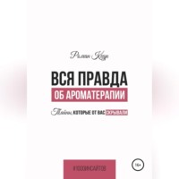 Роман Кедр. Вся правда об ароматерапии. Тайны, которые от вас скрывали