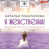 Наталья Покатилова. Я женственна! Медитации счастья и наполненности