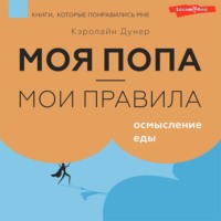 Кэролайн Дунер. Моя попа – мои правила. Осмысление еды