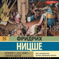 Фридрих Вильгельм Ницше. Антихрист. Ecce Homo. Сумерки идолов