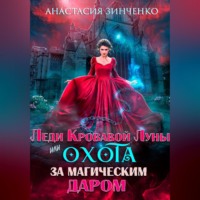 Анастасия Зинченко. Леди Кровавой Луны, или Охота за магическим даром