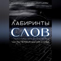 Алексей Семушев. Лабиринты слов. Часть первая. Магия слова