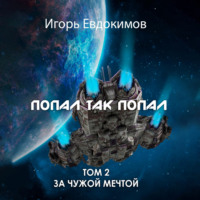Игорь Сергеевич Евдокимов. Попал так попал! Том 2