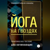 Алексей Семушев. Йога на гвоздях: практическое пособие для начинающих