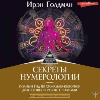Ирэн Голдман. Секреты нумерологии. Полный гид по хронально-векторной диагностике и работе с чакрами