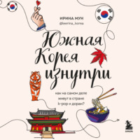 Ирина Мун. Южная Корея изнутри. Как на самом деле живут в стране k-pop и дорам?