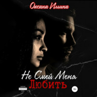 Оксана Ильина. Не Смей Меня Любить