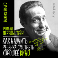 Роман Перельштейн. Как научить ребёнка смотреть хорошее кино