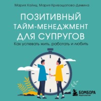 Мария Сергеевна Хайнц. Позитивный тайм-менеджмент для супругов. Как успевать жить, работать и любить