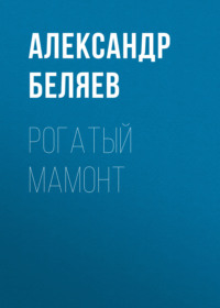 Александр Беляев. Рогатый мамонт