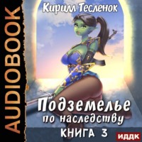 Кирилл Геннадьевич Тесленок. Подземелье по наследству. Книга 3