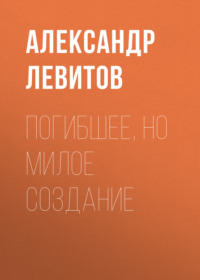 Александр Левитов. Погибшее, но милое создание