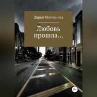 Дарья Сергеевна Молчанова. Любовь прошла....