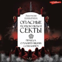 Анастасия Шавырина. Опасные психокульты и секты. Правда о манипуляциях сознанием