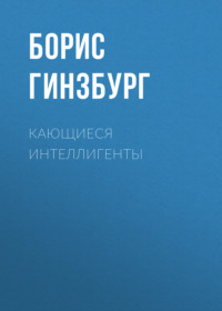 Борис Гинзбург. Кающиеся интеллигенты