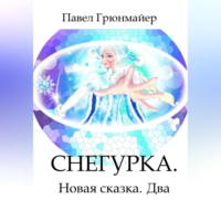 Павел Грюнмайер. Снегурка. Новая Сказка. Два