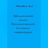Антон Сергеевич Москвин. Официальный канал Всепланетарной Империи: перезагрузка