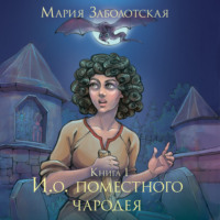 Мария Заболотская. И.о. поместного чародея. Книга 1