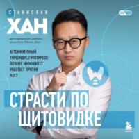 Станислав Хан. Страсти по щитовидке. Аутоиммунный тиреоидит, гипотиреоз: почему иммунитет работает против нас?