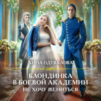 Анна Одувалова. Блондинка в боевой академии. Не хочу жениться