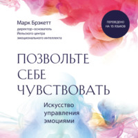Марк Брэкетт. Позвольте себе чувствовать. Искусство управления эмоциями