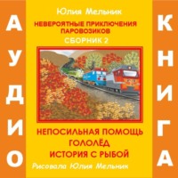 Юлия Александровна Мельник. Невероятные приключения паровозиков. Сборник 2