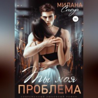 Милана Стоун. Ты моя проблема
