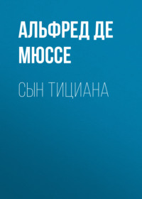 Альфред де Мюссе. Сын Тициана
