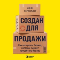 Джон Уорриллоу. Создан для продажи. Как построить бизнес, который сможет процветать без вас