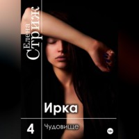 Елена Стриж. Ирка. Часть 4. Чудовище