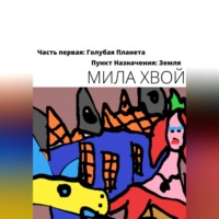 Мила Хвой. Пункт Назначения: Земля. Часть первая: Голубая планета