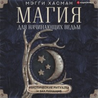 Мэгги Хасман. Магия для начинающих ведьм: мистические ритуалы и заклинания