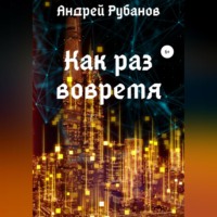 Андрей Рубанов. Как раз вовремя