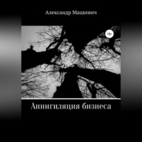 Александр Вениаминович Мацкевич. Аннигиляция бизнеса