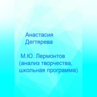 Анастасия Александровна Дегтярева. М.Ю. Лермонтов. Анализ творчества, школьная программа