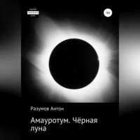Антон Андреевич Разумов. Амауротум. Чёрная луна