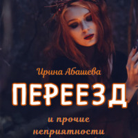 Ирина Абашева. Переезд и прочие неприятности