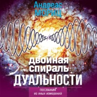 Андреас Мориц. Двойная спираль дуальности. Послания из иных измерений