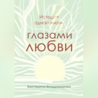 Екатерина Владимирова. История одной жизни глазами любви
