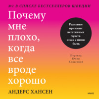Андерс Хансен. Почему мне плохо, когда все вроде хорошо. Реальные причины негативных чувств и как с ними быть