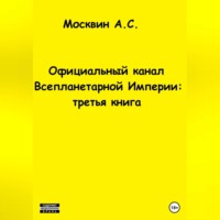 Антон Сергеевич Москвин. Официальный канал Всепланетарной Империи: третья книга