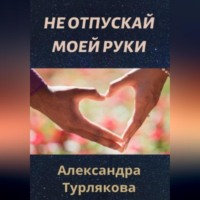 Александра Турлякова. Не отпускай моей руки