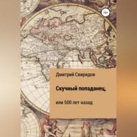 Дмитрий Свиридов. Скучный попаданец, или 500 лет назад