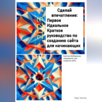 . Сделай впечатление: Первое Идеальное Краткое руководство по созданию сайта для начинающих