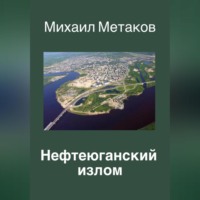 Михаил Митрофанович Метаков. Нефтеюганский излом