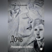 Яна Алимова. Дочь. Рассказы о войне