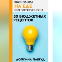 Долумна Павгуд. Экономим на еде без потери вкуса: 50 бюджетных рецептов